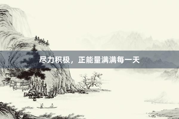 尽力积极，正能量满满每一天