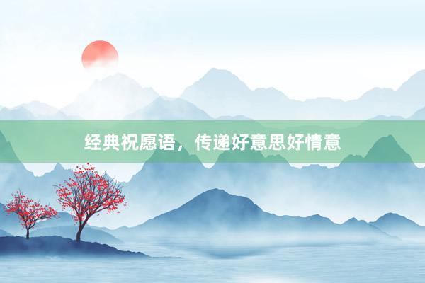 经典祝愿语，传递好意思好情意