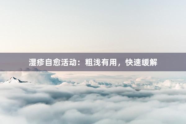 湿疹自愈活动：粗浅有用，快速缓解